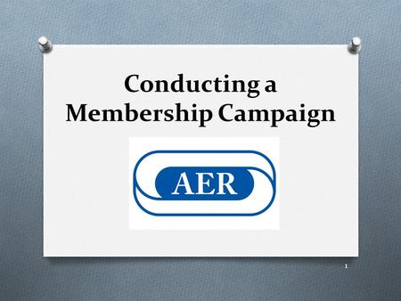 Conducting a Membership Campaign 1. AER International Overview O The Association for Education and Rehabilitation of the Blind and Visually Impaired (AER)
