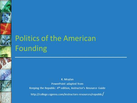 Politics of the American Founding K. Moylan PowerPoint adapted from Keeping the Republic: 4 th edition, Instructor’s Resource Guide