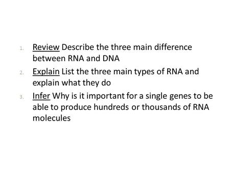 Review Describe the three main difference  between RNA and DNA