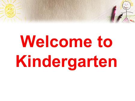 Welcome to Kindergarten. Essential Information Arrival Time: 7:25 (Late bell rings at 7:45) You may walk your child to the class ON THE FIRST DAY. However,