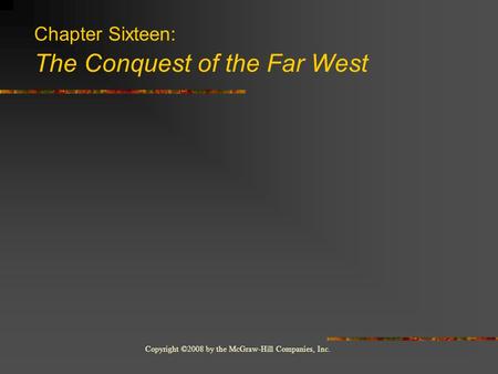 Copyright ©2008 by the McGraw-Hill Companies, Inc. Chapter Sixteen: The Conquest of the Far West.