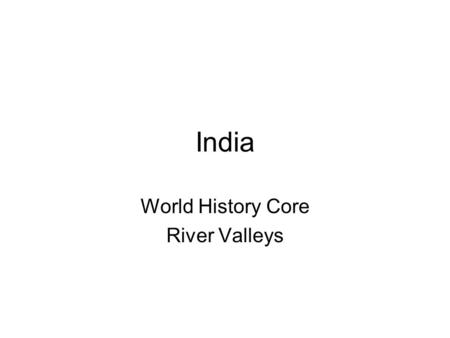 India World History Core River Valleys. Geography/Interaction with the Environment Location: –Asia Subcontinent: –India, Pakistan, and Bangladesh Mountains: