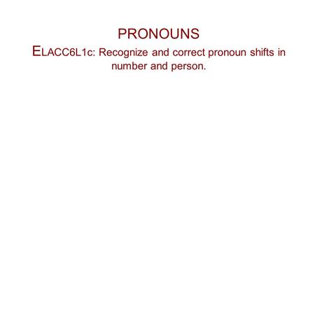 PRONOUNS E LACC6L1c: Recognize and correct pronoun shifts in number and person.