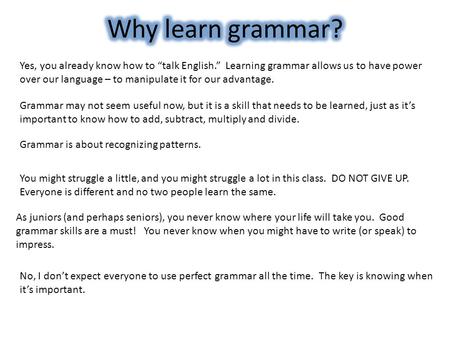 Why learn grammar? Yes, you already know how to “talk English.” Learning grammar allows us to have power over our language – to manipulate it for our.