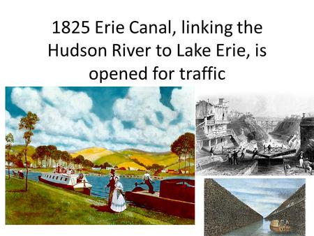 1825 Erie Canal, linking the Hudson River to Lake Erie, is opened for traffic.