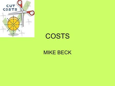COSTS MIKE BECK. Key Concepts Explicit- Inputs ( Factors of Production) »1. Land »2. Labor »3. Capital Implicit- Opportunity costs »Entrepreneurial Ability.