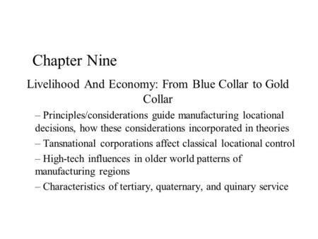 Chapter Nine Livelihood And Economy: From Blue Collar to Gold Collar – Principles/considerations guide manufacturing locational decisions, how these considerations.