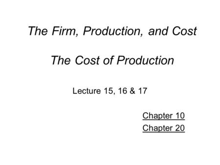 The Firm, Production, and Cost The Cost of Production