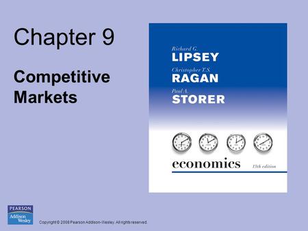 Copyright © 2008 Pearson Addison-Wesley. All rights reserved. Chapter 9 Competitive Markets.