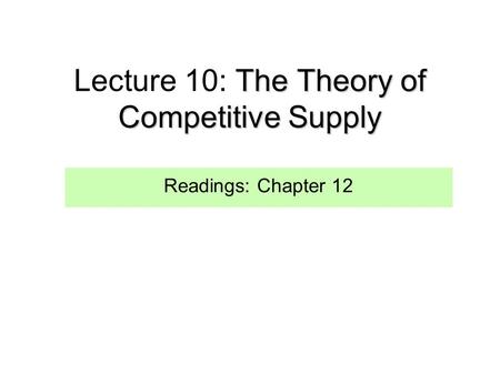 Lecture 10: The Theory of Competitive Supply
