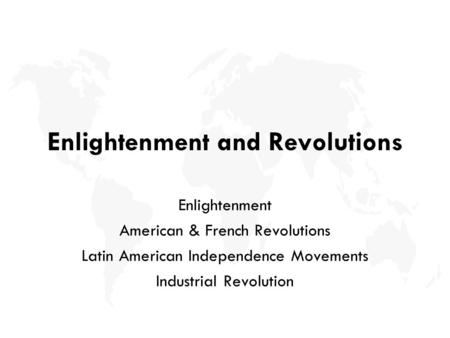 Enlightenment and Revolutions Enlightenment American & French Revolutions Latin American Independence Movements Industrial Revolution.