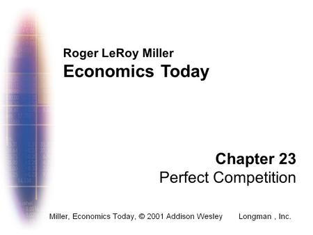 Roger LeRoy Miller Economics Today Chapter 23 Perfect Competition.