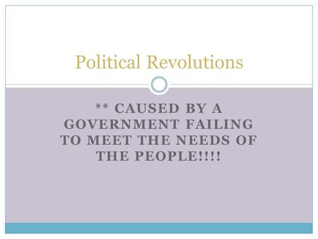 ** CAUSED BY A GOVERNMENT FAILING TO MEET THE NEEDS OF THE PEOPLE!!!! Political Revolutions.