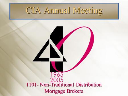 CIA Annual Meeting 1101- Non-Traditional Distribution Mortgage Brokers.