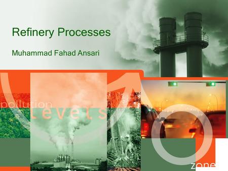Refinery Processes Muhammad Fahad Ansari.