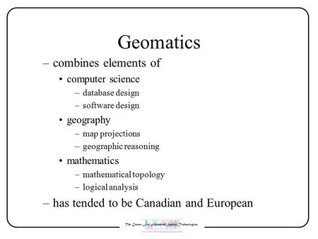 –combines elements of computer science –database design –software design geography –map projections –geographic reasoning mathematics –mathematical topology.