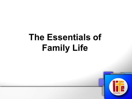The Essentials of Family Life. God values families Psalm 68:5 “A father to the fatherless, a defender of widows, is God in his holy dwelling.” The Essentials.