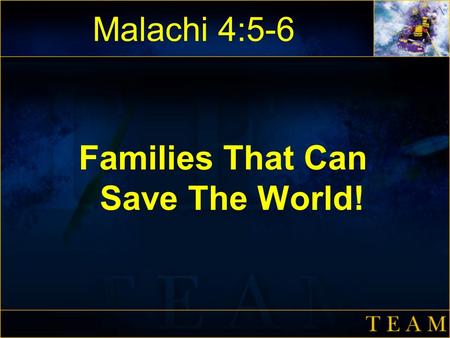 Malachi 4:5-6 Families That Can Save The World!. FAMILIES THAT CAN SAVE THE WORLD Malachi 4:5-6 - See, I will send you the prophet Elijah before that.