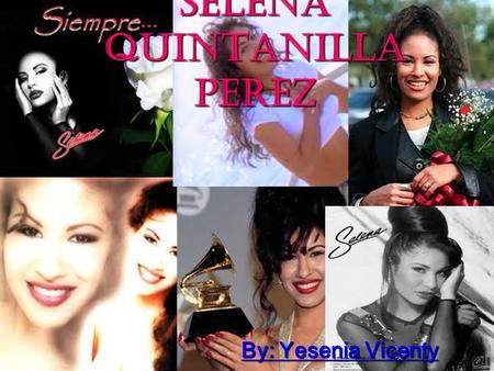 Selena Quintanilla Perez By: Yesenia Vicenty. Early Life Selena was born on April 16,1971. She was born in Lake Jackson Texas United State.