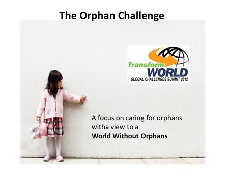 The Orphan Challenge A focus on caring for orphans witha view to a