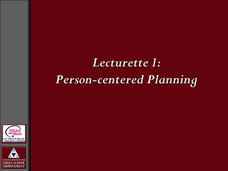 Lecturette 1: Person-centered Planning. Person-centered Planning is...... A set of values and strategies that can be used to assist an individual in creating.