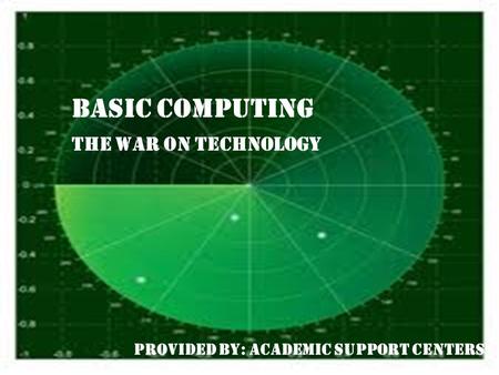 BASIC COMPUTING THE WAR ON TECHNOLOGY Provided by: Academic Support Centers.