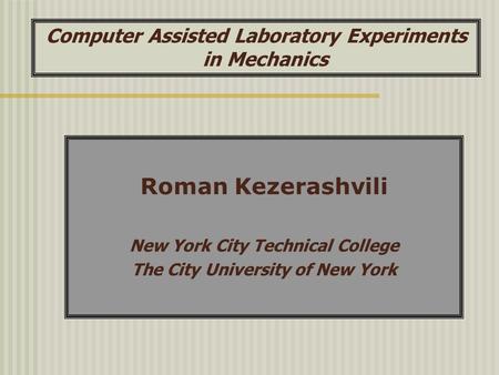 Computer Assisted Laboratory Experiments in Mechanics Roman Kezerashvili New York City Technical College The City University of New York.