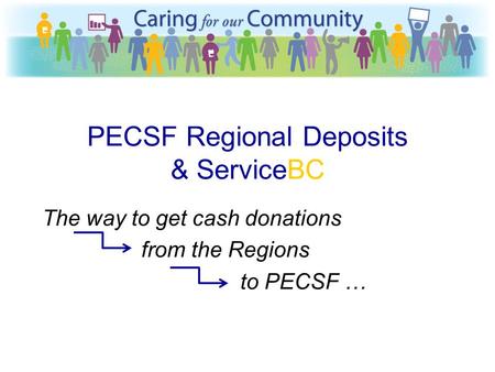 PECSF Regional Deposits & ServiceBC The way to get cash donations from the Regions to PECSF …