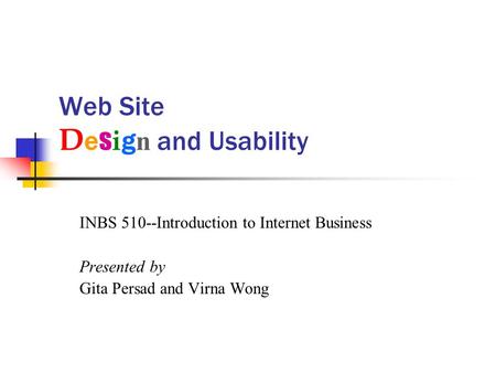 Web Site D e s i g n and Usability INBS 510--Introduction to Internet Business Presented by Gita Persad and Virna Wong.
