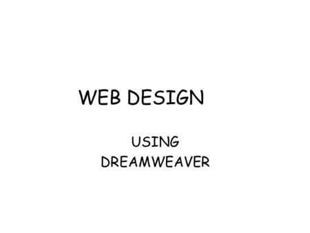 WEB DESIGN USING DREAMWEAVER. The World Wide Web –A Web site is a group of related files organized around a common topic –A Web page is a single file.