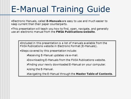 E-Manual Training Guide Electronic Manuals, called E-Manuals are easy to use and much easier to keep current than their paper counterparts. This presentation.