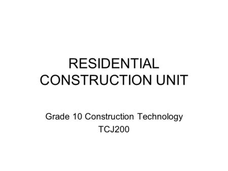 RESIDENTIAL CONSTRUCTION UNIT Grade 10 Construction Technology TCJ200.