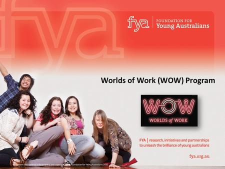 Worlds of Work (WOW) Program. research, initiatives and partnerships to unleash the brilliance of young Australians All content and material is the property.