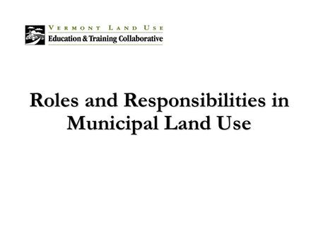 Roles and Responsibilities in Municipal Land Use.