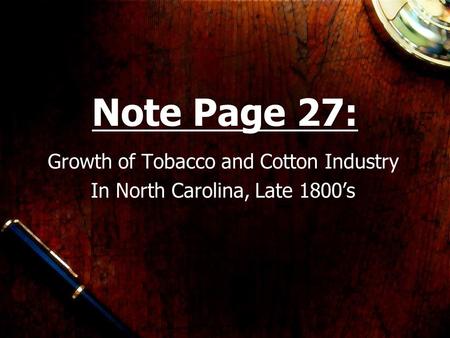 Note Page 27: Growth of Tobacco and Cotton Industry In North Carolina, Late 1800’s.