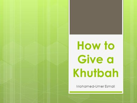 How to Give a Khutbah Mohamed-Umer Esmail. Overview  Khutbah  Evidence from Quran,  Hadith,  and Ijma  Arkan (Integrals)  Sunnah  Etiquettes.