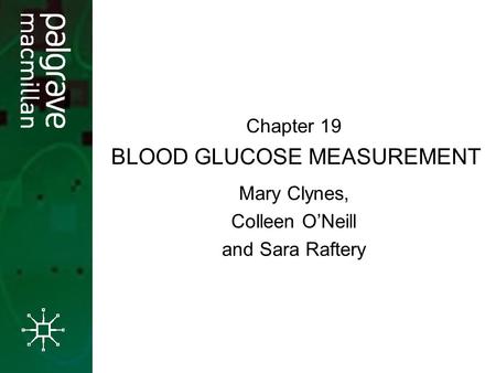 BLOOD GLUCOSE MEASUREMENT Mary Clynes, Colleen O’Neill and Sara Raftery Chapter 19.