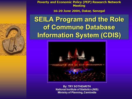SEILA Program and the Role of Commune Database Information System (CDIS) Poverty and Economic Policy (PEP) Research Network Meeting 16-20 June 2004, Dakar,