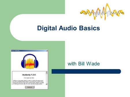 Digital Audio Basics with Bill Wade.