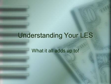 Understanding Your LES What it all adds up to!. This presentation covers…  The basics to reading your LES  Offers an example to better explain Appendix.