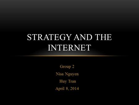 Group 2 Nisa Nguyen Huy Tran April 8, 2014 STRATEGY AND THE INTERNET.