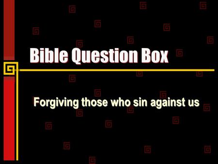Bible Question Box Forgiving those who sin against us.