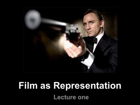 Film as Representation Lecture one. Reflecting life One of the ways in which reality may be represented But - something very distinct about film and cinema.