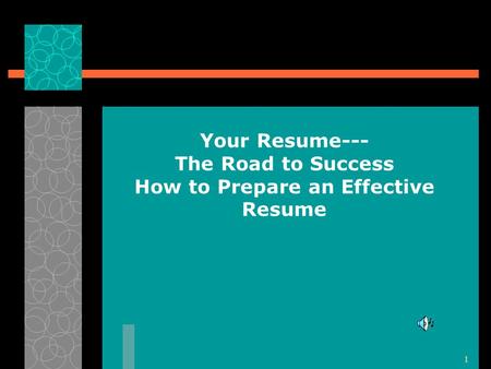 1 Your Resume--- The Road to Success How to Prepare an Effective Resume.