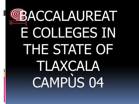 BACCALAUREAT E COLLEGES IN THE STATE OF TLAXCALA CAMPÙS 04.
