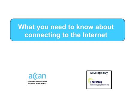 Developed By by What you need to know about connecting to the Internet.