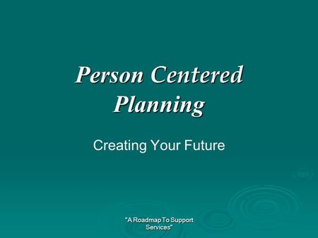 A Roadmap To Support Services Person Centered Planning Creating Your Future.