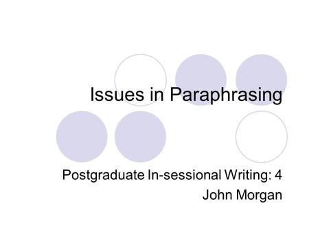 Issues in Paraphrasing Postgraduate In-sessional Writing: 4 John Morgan.