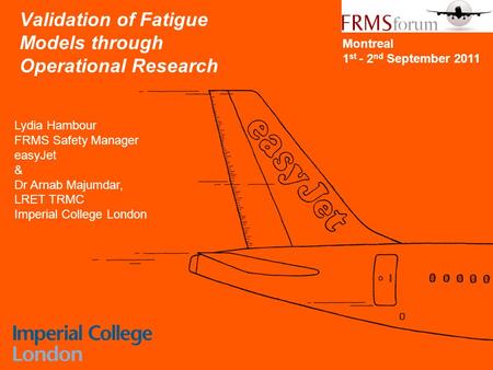 CONFIDENTIAL Validation of Fatigue Models through Operational Research Lydia Hambour FRMS Safety Manager easyJet & Dr Arnab Majumdar, LRET TRMC Imperial.