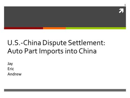  U.S.-China Dispute Settlement: Auto Part Imports into China Jay Eric Andrew 1.